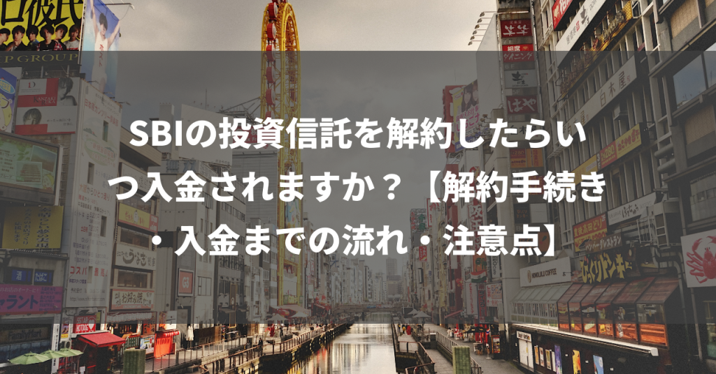 SBIの投資信託を解約したらいつ入金されますか？【解約手続き・入金までの流れ・注意点】