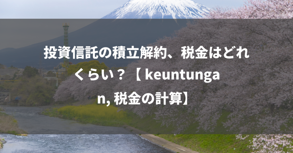 投資信託の積立解約、税金はどれくらい？【 keuntungan, 税金の計算】